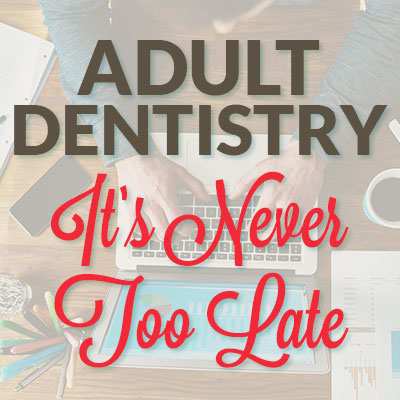 Adult Dentistry: It's never too late