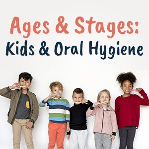 Ages and Stages: Kids & oral hygiene