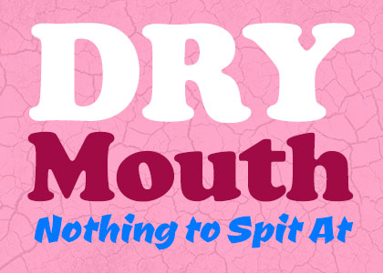 Dry Mouth: nothing to spit at